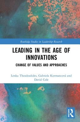 Leading in the Age of Innovations: Change of Values and Approaches by Theodoulides, Lenka