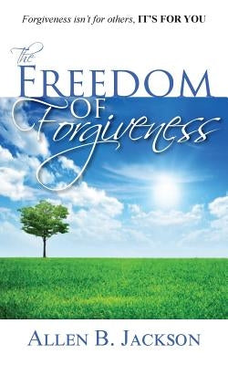 The Freedom of Forgiveness by Jackson, Allen B.