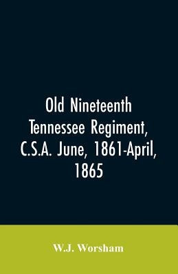 Old Nineteenth Tennessee regiment, C.S.A. June, 1861-April, 1865 by Worsham, W. J.