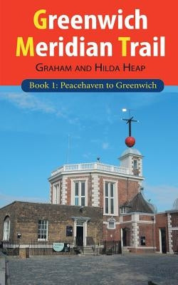 Greenwich Meridian Trail Book 1: Peacehaven to Greenwich by Heap, Graham