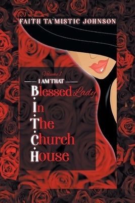 I am that B.I.T.C.H. (Blessed In The Church House) Lady: Volume 1 by Johnson, Faith Ta'mistic