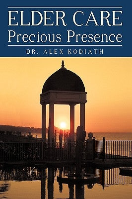 Elder Care: Precious Presence by Kodiath, Alex