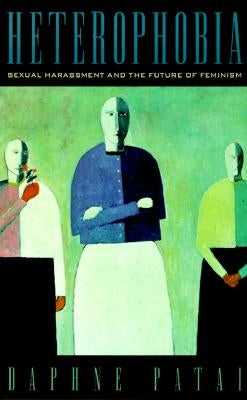 Heterophobia: Sexual Harassment and the Future of Feminism by Patai, Daphne