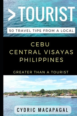 Greater Than a Tourist - Cebu Central Visayas Philippines: 50 Travel Tips from a Local by Tourist, Greater Than a.