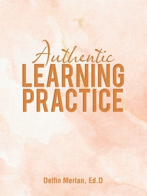 Authentic Learning Practice by Merlan Ed D., Delfin