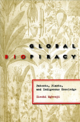 Global Biopiracy: Patents, Plants, and Indigenous Knowledge by Mgbeoji, Ikechi