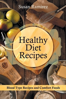 Healthy Diet Recipes: Blood Type Recipes and Comfort Foods by Ramirez, Susan