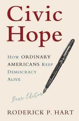 Civic Hope: How Ordinary Americans Keep Democracy Alive by Hart, Roderick P.