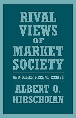Rival Views of Market Society and Other Recent Essays by Hirschman, Albert O.