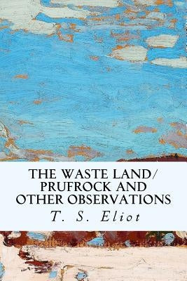 The Waste Land/Prufrock and Other Observations by Eliot, T. S.