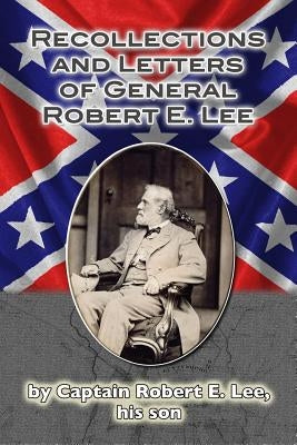 Recollections and Letters of General Robert E. Lee by Lee, Robert E.
