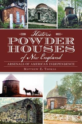 Historic Powder Houses of New England:: Arsenals of American Independence by Thomas, Matthew