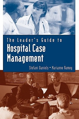 The Leader's Guide to Hospital Case Management by Daniels, Stefani