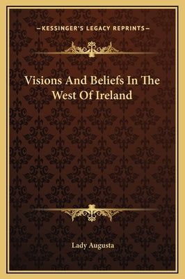 Visions and Beliefs in the West of Ireland by Augusta, Lady