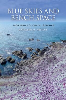 Blue Skies and Bench Space: Adventures in Cancer Research by Weston, Kathleen M.