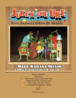 Juke'n The Uke: Blues, Ragtime & Hokum for 'Ukulele: Complete Tablature for the CD & More by Nelson, Mark Kailana