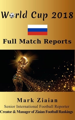World Cup 2018 Full Match Reports by Ziaian, Mark
