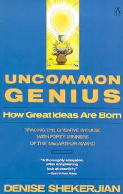 Uncommon Genius: How Great Ideas Are Born by Shekerjian, Denise