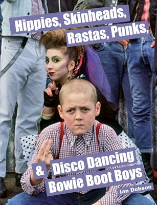 Hippies, Skinheads, Rastas, Punks & Disco Dancing Bowie Boot Boys: Screening Youth Subcultures 1967-1985 by Dobson, Ian