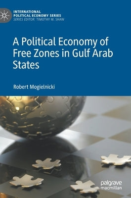 A Political Economy of Free Zones in Gulf Arab States by Mogielnicki, Robert