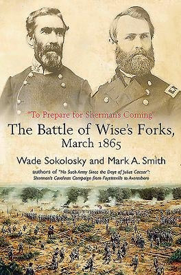 "To Prepare for Sherman's Coming": The Battle of Wise's Forks, March 1865 by Smith, Mark A.