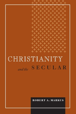 Christianity and the Secular by Markus, Robert A.