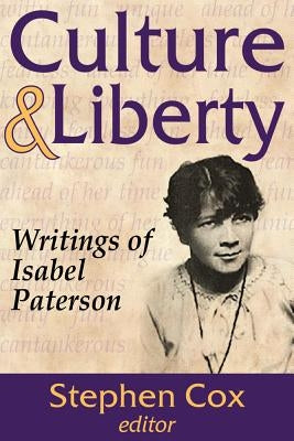 Culture and Liberty: Writings of Isabel Paterson by Cox, Stephen