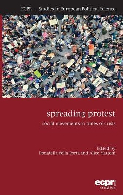 Spreading Protest: Social Movements in Times of Crisis by Porta, Donatella Della