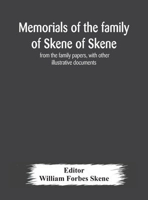 Memorials of the family of Skene of Skene, from the family papers, with other illustrative documents by Forbes Skene, William