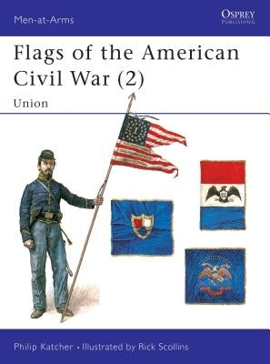 Flags of the American Civil War (2): Union by Katcher, Philip