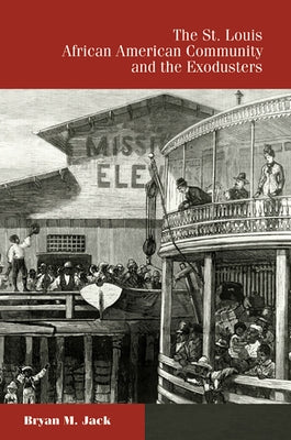 The St. Louis African American Community and the Exodusters by Jack, Bryan M.