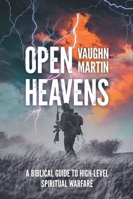 Open Heavens: A Biblical Guide to High-Level Spiritual Warfare by Martin, Vaughn