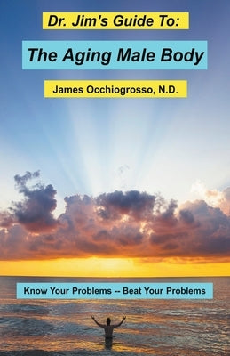 Dr. Jim's Guide to the Aging Male Body by Occhiogrosso, James