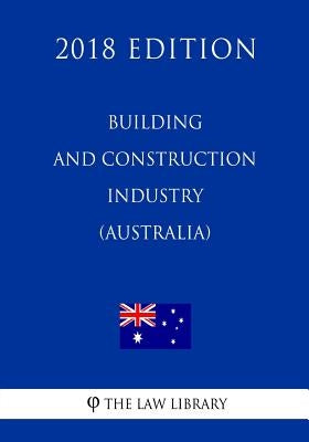 Building and Construction Industry (Improving Productivity) Act 2016 (Australia) (2018 Edition) by The Law Library
