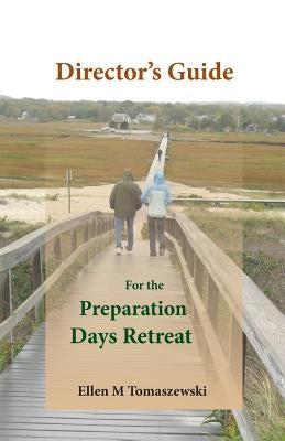 Director's Guide for the Preparation Days Retreat by Tomaszewski, Ellen M.