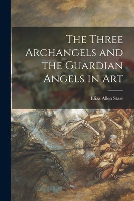 The Three Archangels and the Guardian Angels in Art by Starr, Eliza Allen 1824-1901