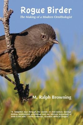 Rogue Birder: The Making of a Modern Ornithologist by Browning, Ralph