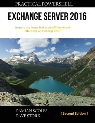 Practical PowerShell Exchange Server 2016: Second Edition by Scoles, Damian