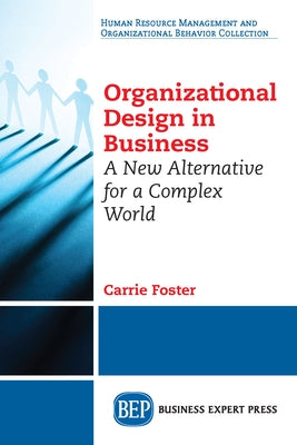 Organizational Design in Business: A New Alternative for a Complex World by Foster, Carrie