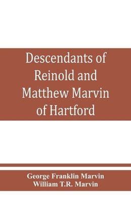 Descendants of Reinold and Matthew Marvin of Hartford, Ct., 1638 and 1635, sons of Edward Marvin, of Great Bentley, England by Franklin Marvin, George