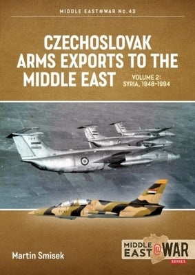 Czechoslovak Arms Exports to the Middle East: Volume 2 - Egypt, 1948-1990 by Smisek, Martin
