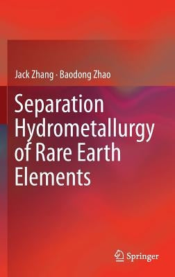Separation Hydrometallurgy of Rare Earth Elements by Zhang, Jack