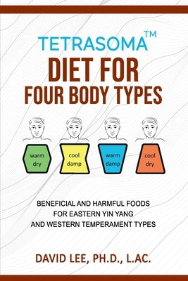 Tetrasoma Diet for Four Body Types: Beneficial and Harmful Foods for Eastern Yin Yang and Western Temperament Types by Lee, David