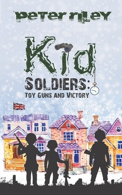 Kid Soldiers: Toy Guns and Victory by Riley, Peter