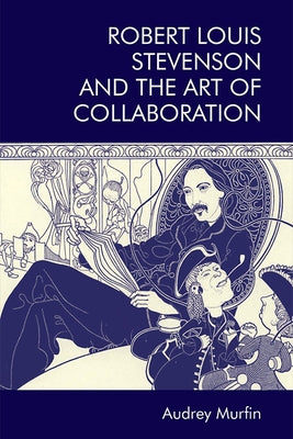 Robert Louis Stevenson and the Art of Collaboration by Murfin, Audrey