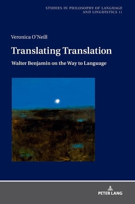 Translating Translation: Walter Benjamin on the Way to Language by Stalmaszczyk, Piotr