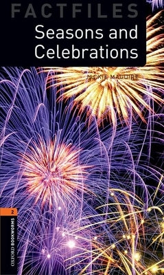 Oxford Bookworms Factfiles: Seasons and Celebrations: Level 2: 700-Word Vocabulary by Maguire, Jackie
