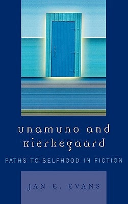 Unamuno and Kierkegaard: Paths to Selfhood in Fiction by Evans, Jan E.
