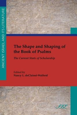 The Shape and Shaping of the Book of Psalms: The Current State of Scholarship by Declaissé-Walford, Nancy L.