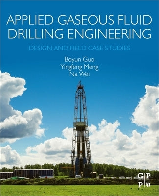 Applied Gaseous Fluid Drilling Engineering: Design and Field Case Studies by Guo, Boyun